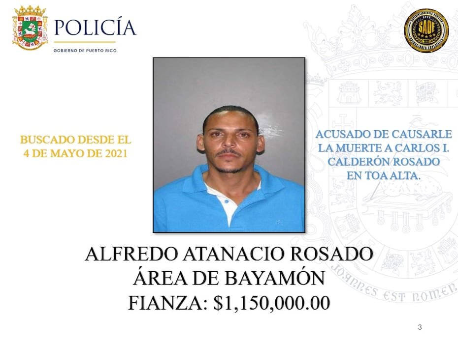 Alfredo Atanacio Rosado: imputado de causar la muerte de Carlos I. Calderón Rosado en Toa Alta. Tiene una fianza de $1,150,000 y es buscado desde el 4 de mayo de 2021.