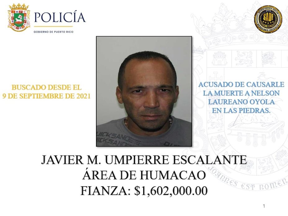 Javier M. Umpierre Escalante: imputado de causar la muerte de Nelson Laureano Oyola en Las Piedras. Tiene una fianza de $1,602,000 y es buscado desde el 9 de septiembre de 2021.